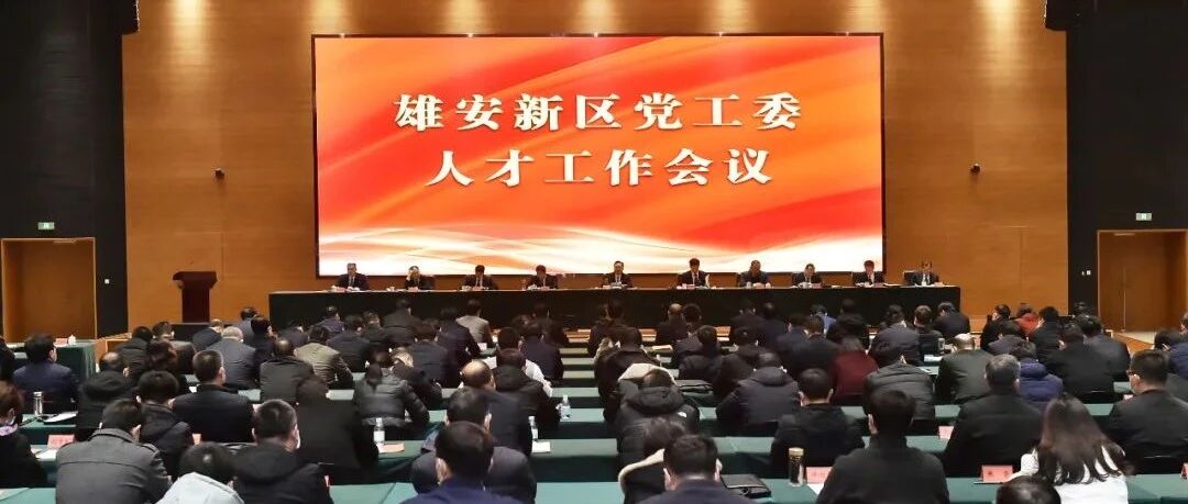 雄安新区召开党工委人才工作会议