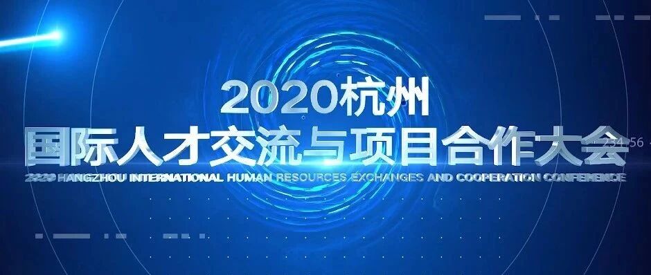 重人才 聚杭州 共成长！2020杭州国际人才交流与项目合作大会！11月8日开幕