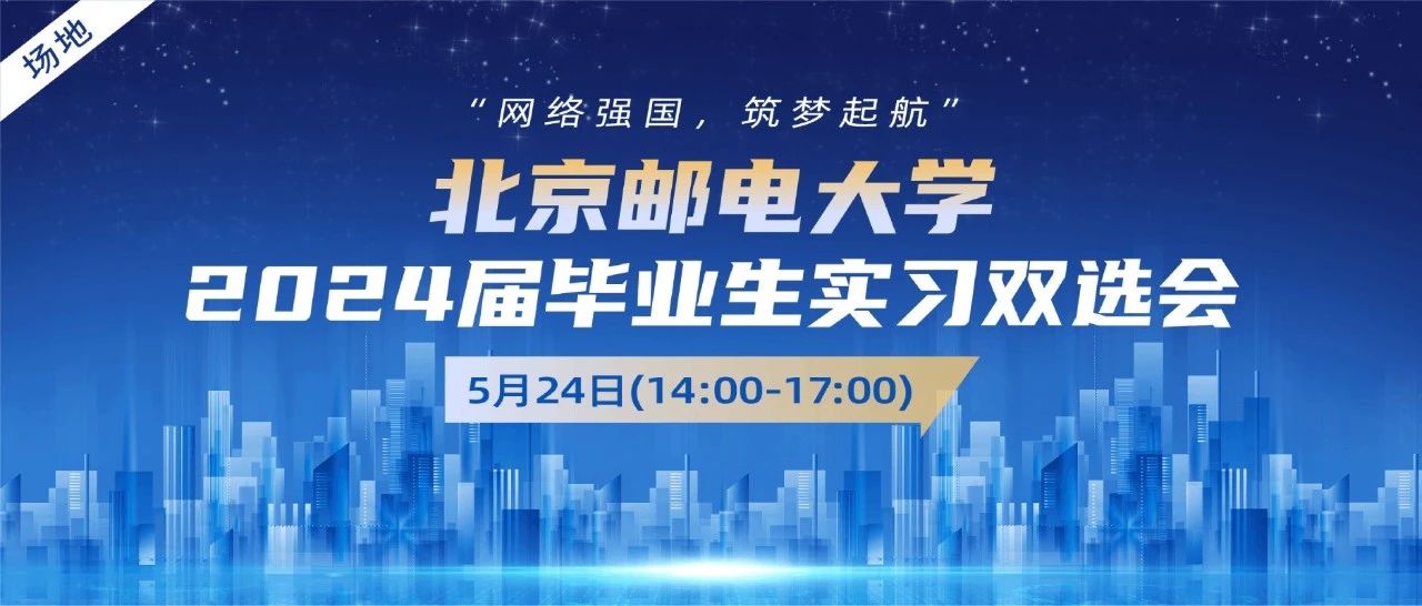 【邀请函】“筑梦启航网络强国”北京邮电大学2024届毕业生双选大会（共2届）