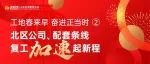 工地春来早 奋进正当时② | 北区公司、配套条线复工“加速”起新程