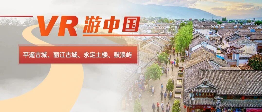 VR游中国 | 线上畅游平遥古城、丽江古城、永定土楼和鼓浪屿