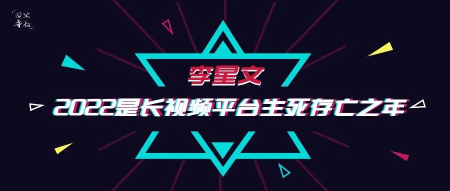 李星文：2022是长视频平台生死存亡之年