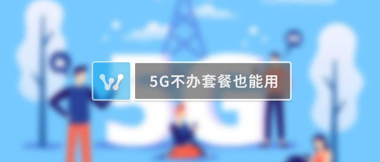 官宣！不办5G套餐也能用5G！