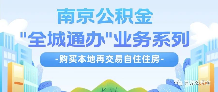南京公积金“全城通办”业务系列（五）购买本地再交易自住住房