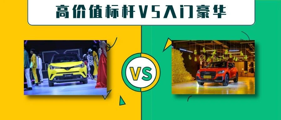 高价值标杆VS入门豪华： 丰田C-HR、奥迪Q2L买谁才是真正的消费升级？