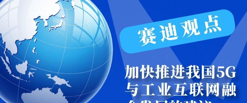 赛迪观点丨加快推进我国5G与工业互联网融合发展
