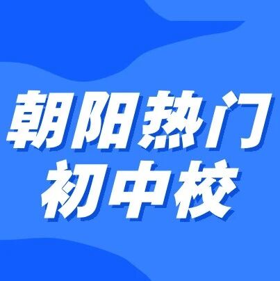 朝阳热门校：北中、人朝、80中择校全解析