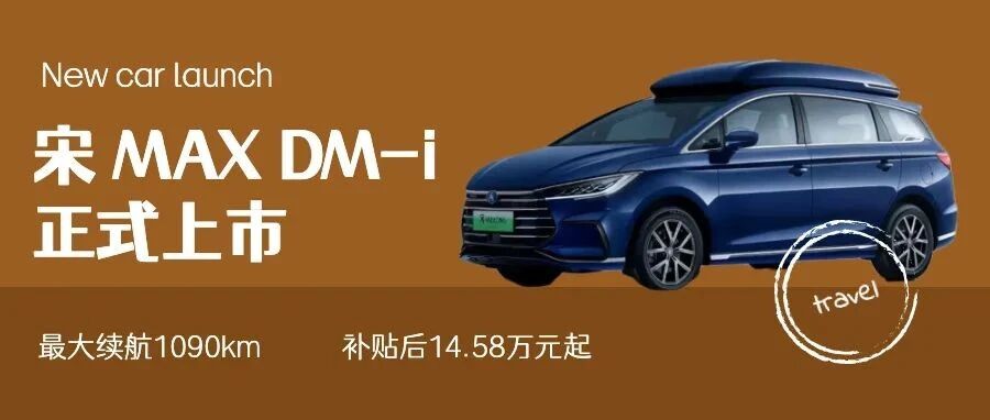 最大续航1090km，宋 MAX DM-i 正式上市，补贴后14.58万元起