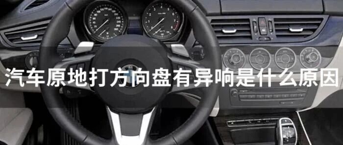 为什么汽车原地打方向、过不平路面时会有异响？