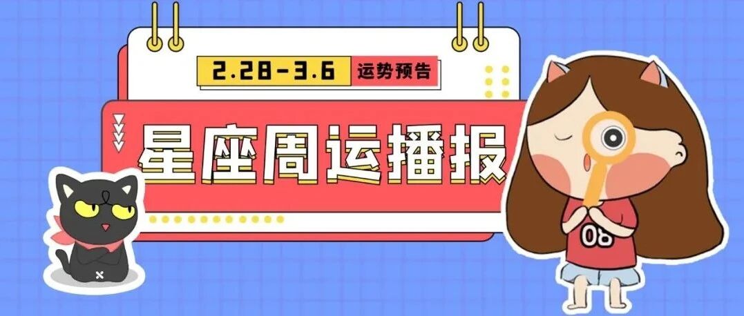 【2.28-3.6】十二星座周运 |12星座宝宝们快来领取一周好运吧！