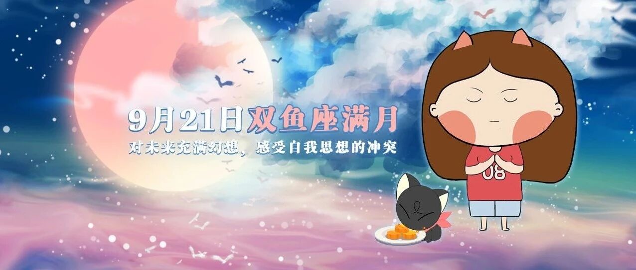 9月21日双鱼座满月重磅来袭！使人们对未来充满幻想