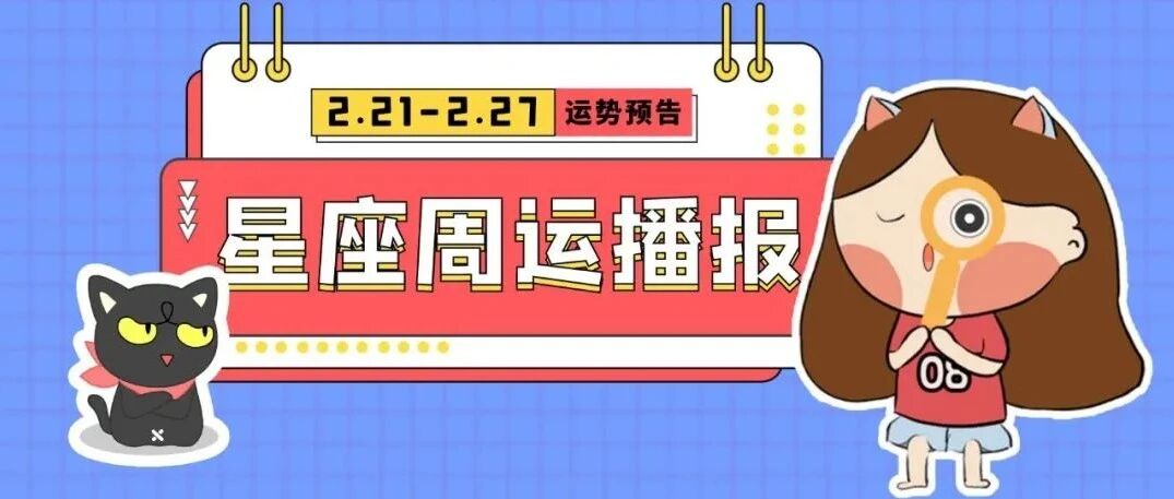 【2.21-2.27】十二星座周运 |12星座宝宝们快来领取一周好运吧！