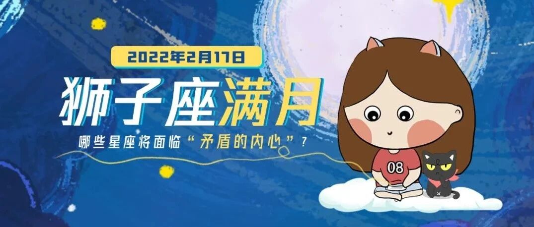 2月17日将迎来狮子座满月！最近你是不是出现了许多矛盾的心理情绪？