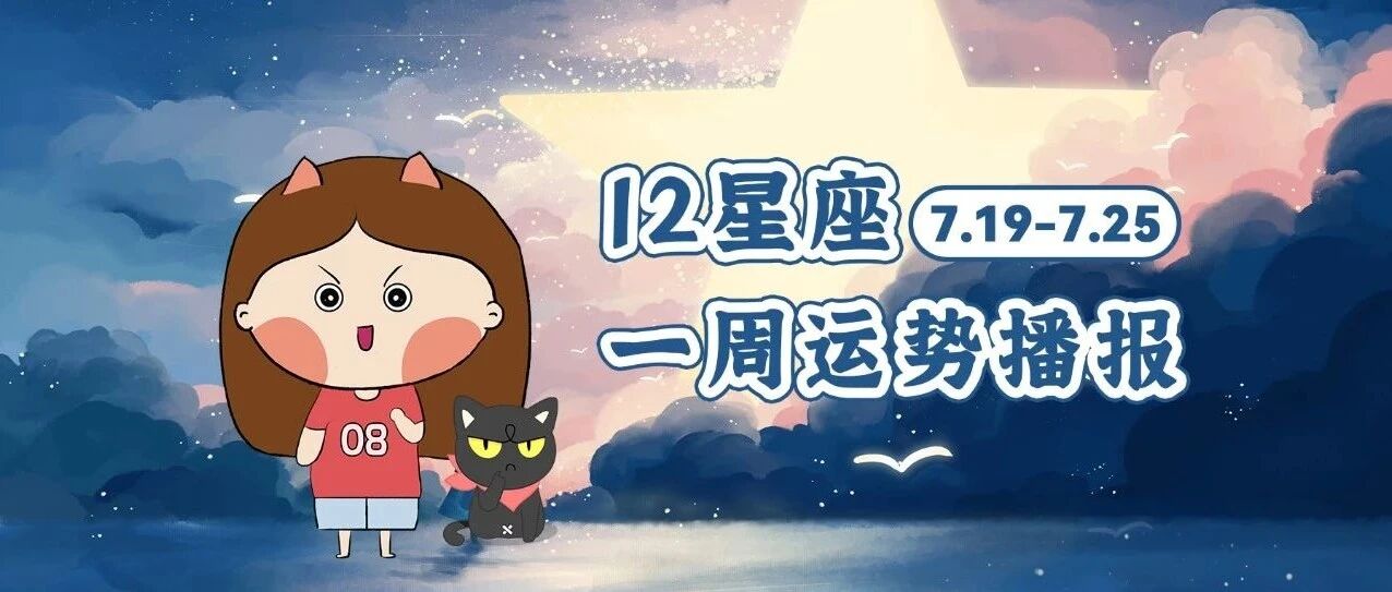 7.19-7.25周运 |12星座宝宝们快来领取一周好运吧！