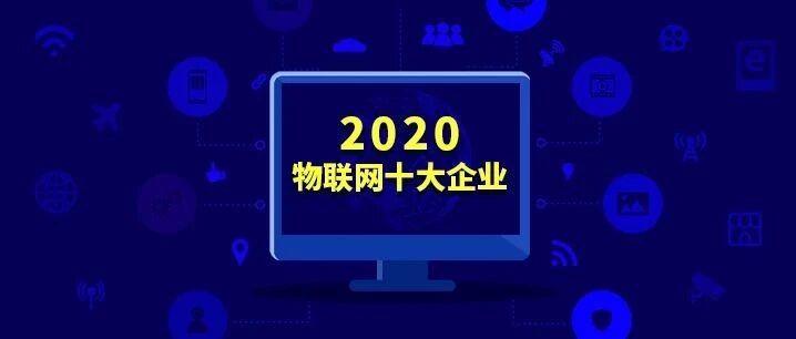 年度盘点 | 2020年，物联网产业十大企业