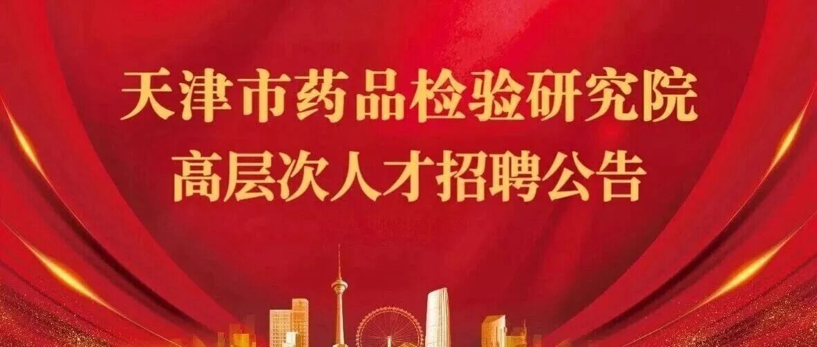春招快讯｜天津市药品检验研究院2026年公开招聘高层次人才公告