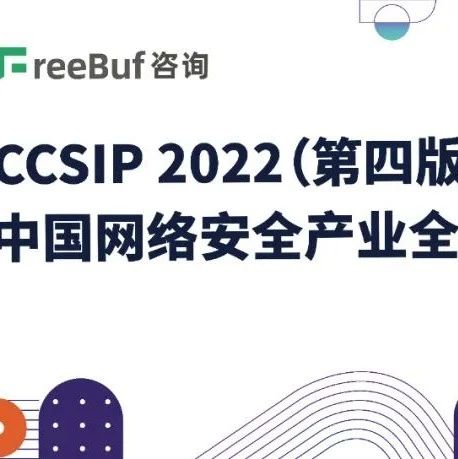 CCSIP 2022中国网络安全产业全景图（第四版）正式发布 | FreeBuf咨询