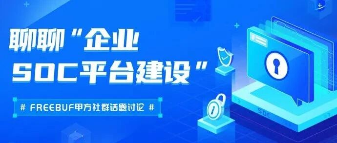 FreeBuf甲方群话题讨论 | 聊聊企业SOC平台建设