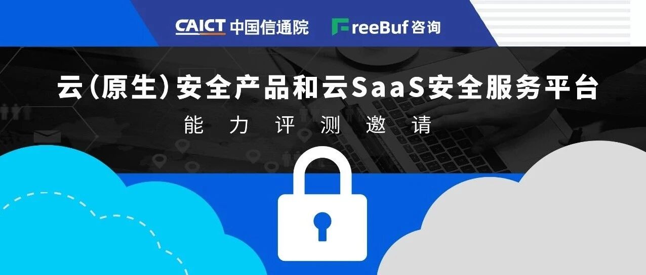 云(原生)安全产品和云SaaS安全服务平台能力评测邀请|信通院安全所 X Fre