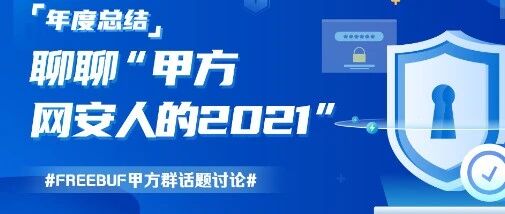 FreeBuf甲方群讨论 | 年度总结，甲方网安人的2021