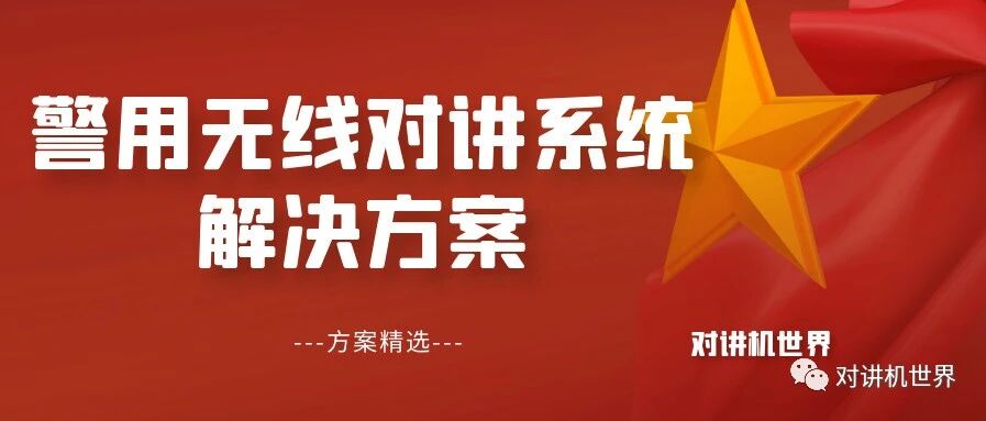 方案精选 | 畅想网络：警用无线对讲系统解决方案