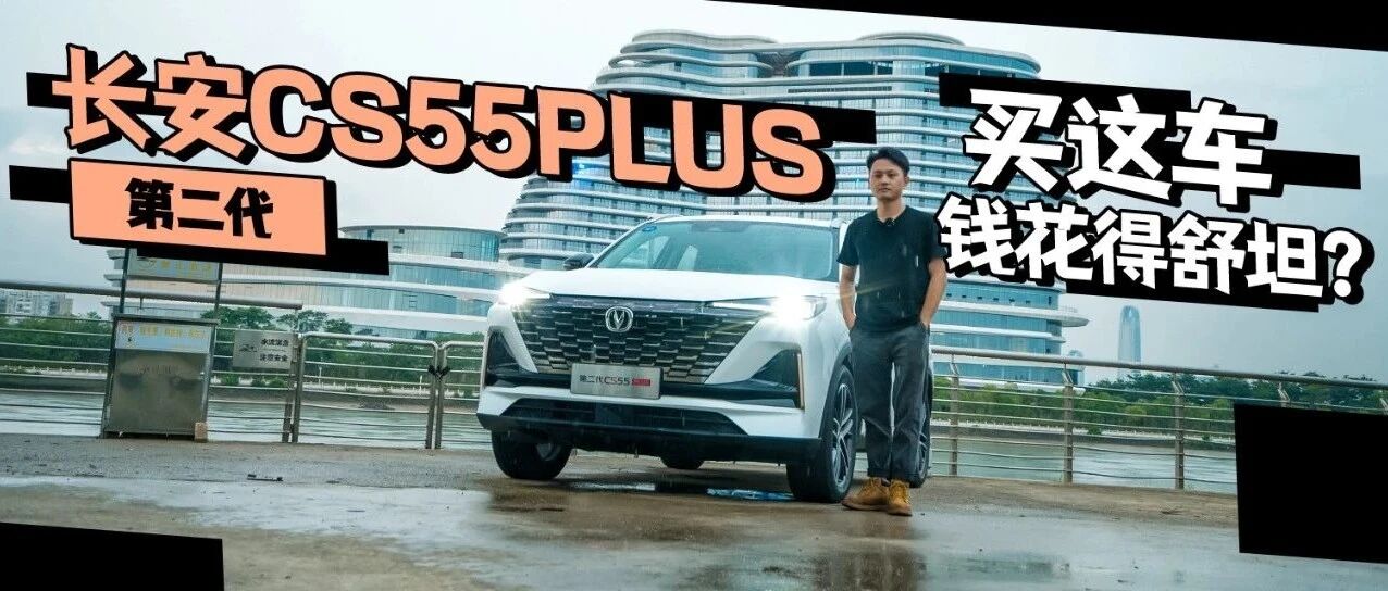 钱花得更值了？试驾第二代长安CS55PLUS