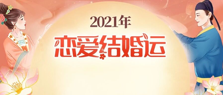 2021爱情流年来啦！明年你的恋情婚姻会如何发展？