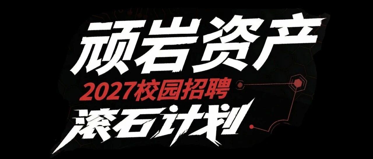 QIA合作丨顽岩资产2027校园招聘