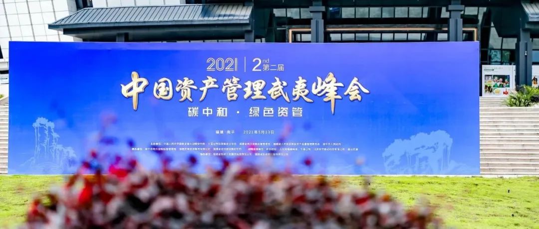 致力“碳中和·绿色资管” 2021第二届中国资产管理武夷峰会盛大召开