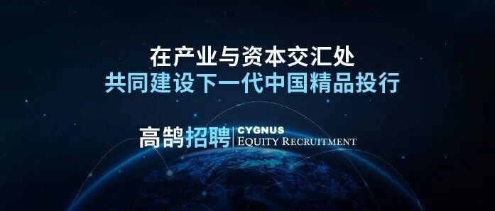 招聘资讯 | 加入高鹄-在产业与资本交汇处，共同建设下一代中国精品投行