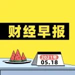 05.18财经早报| 湖畔大学改名！安徽多地延迟公务员考试面试！生猪价格跌破一斤10元创新低！