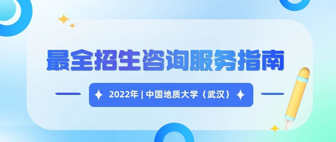 2022年中国地质大学（武汉）最全招生咨询服务指南，请查收!