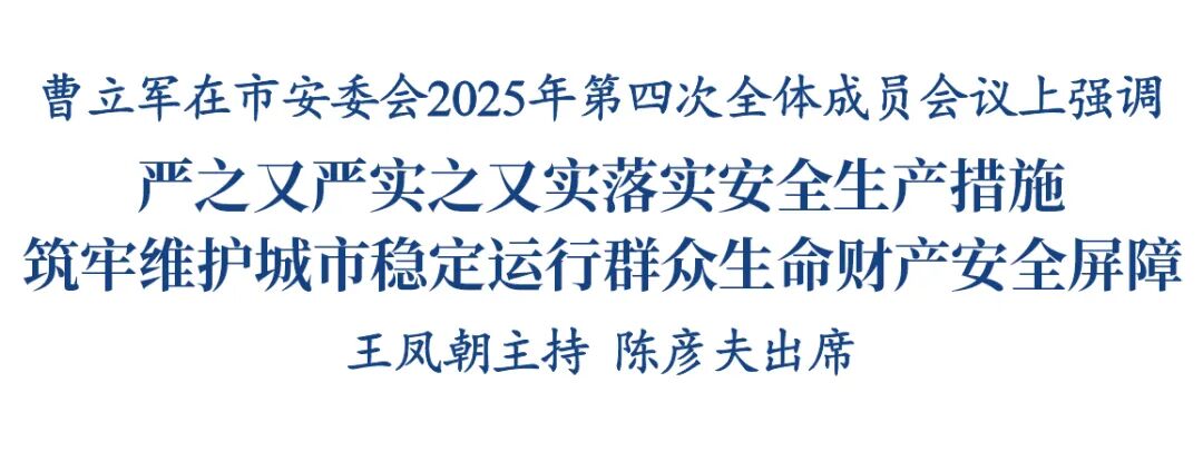 市安委会2025年第四次全体成员会议召开 曹立军出席并讲话插图1