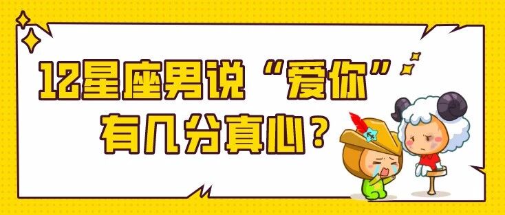 大揭秘！12星男说爱你时有几分真心？