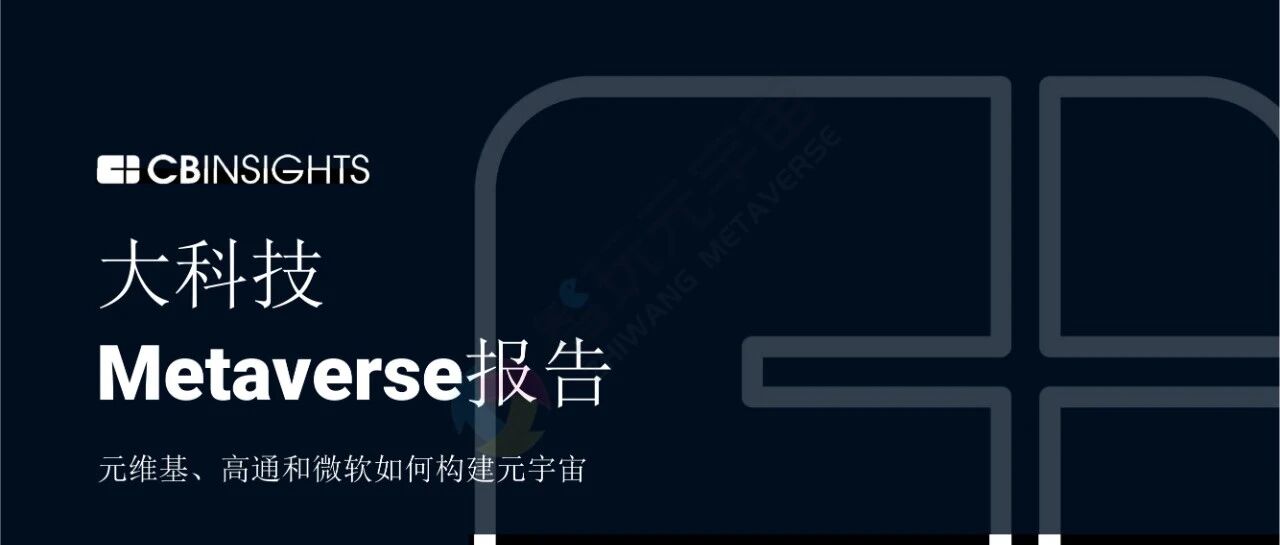 【CBInsights】元宇宙中的大科技公司報告：Meta、高通和微軟如何構建元宇宙-60頁圖片