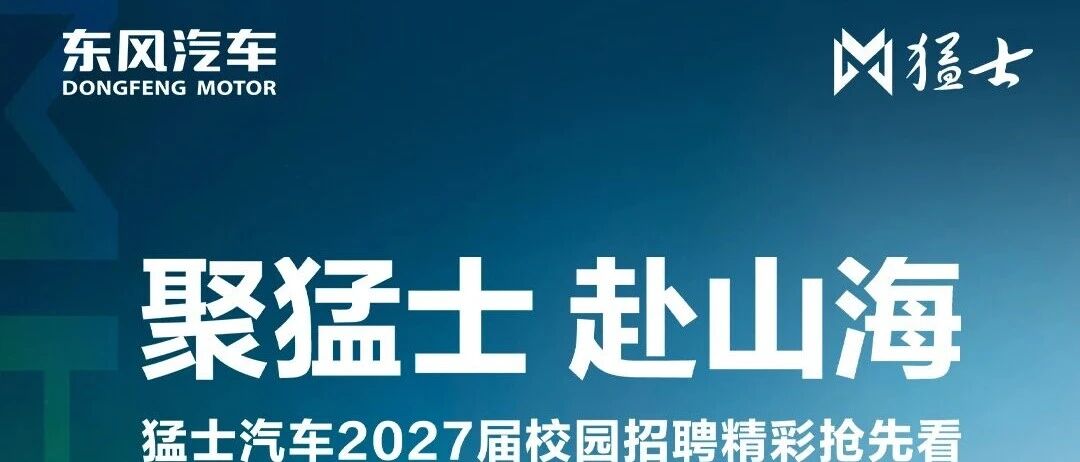 聚猛士 赴山海 | 猛士汽车2027届校园招聘精彩抢先看！