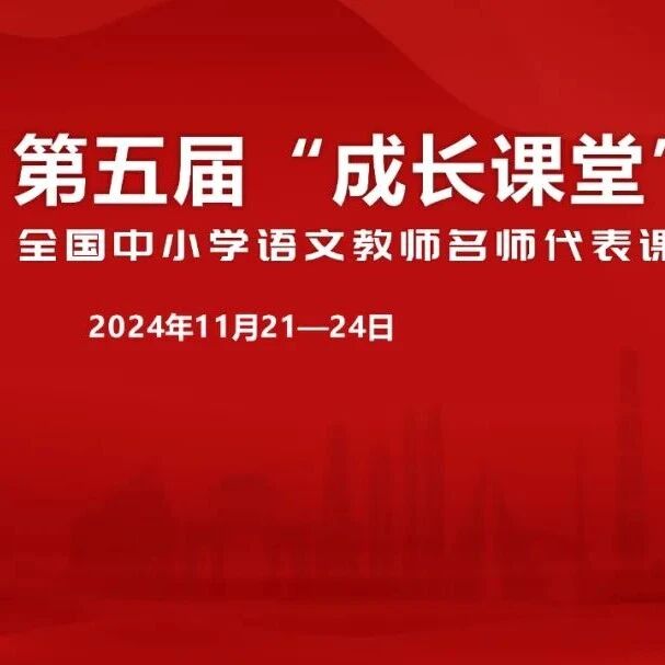 邀请函 | 第五届“成长课堂”全国中小学语文教师名师代表课