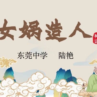 【青春语文·陆艳的融通语文】中国式浪漫神话——《女娲造人》的戏剧改编