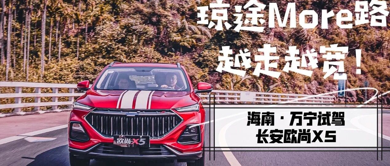 视频丨琼途“More”路  长安欧尚X5如何将路子越走越宽？