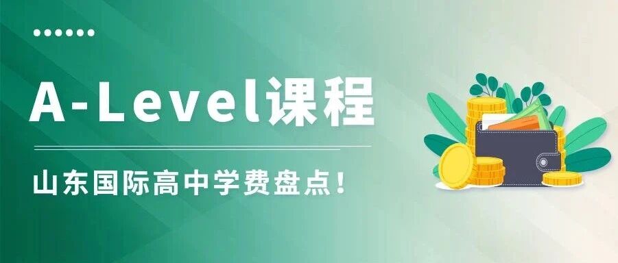 山东A-Level国际高中学费盘点：多校年费12.8万起