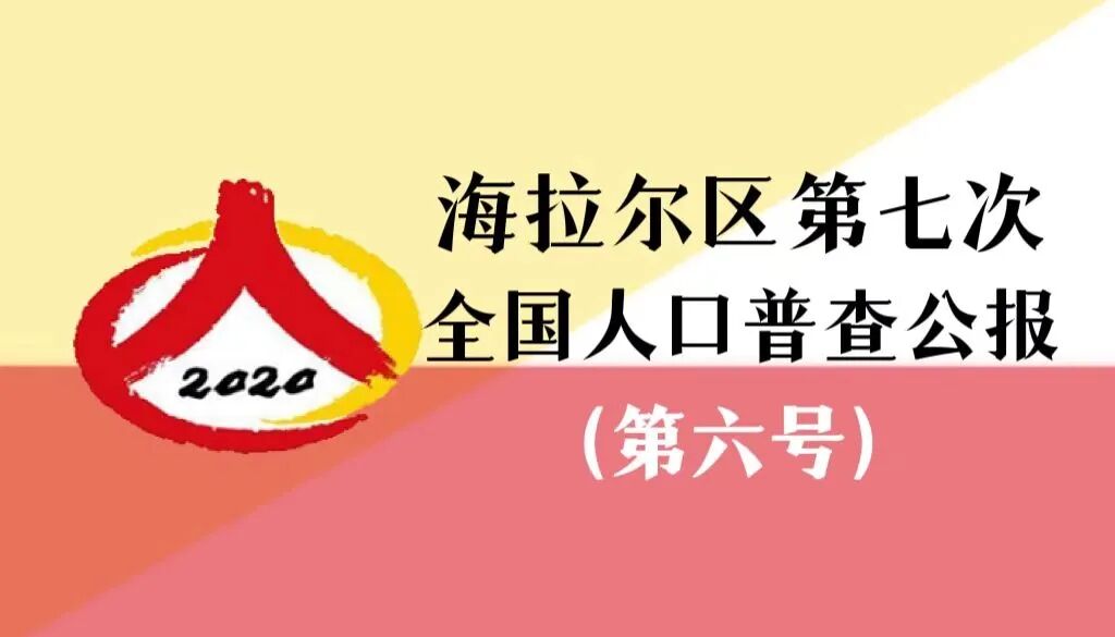 海拉尔区第七次全国人口普查公报第六号