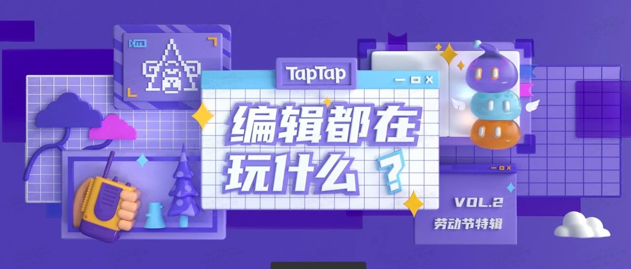 TapTap 编辑都在玩什么 Vol.2——劳动节特辑