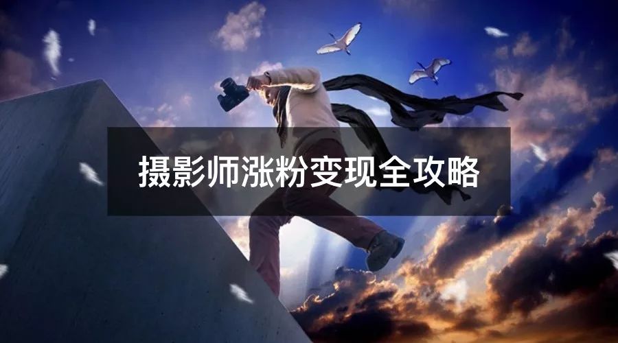 做摄影如何快速曝光涨粉变现？5个步骤教你打造个人品牌