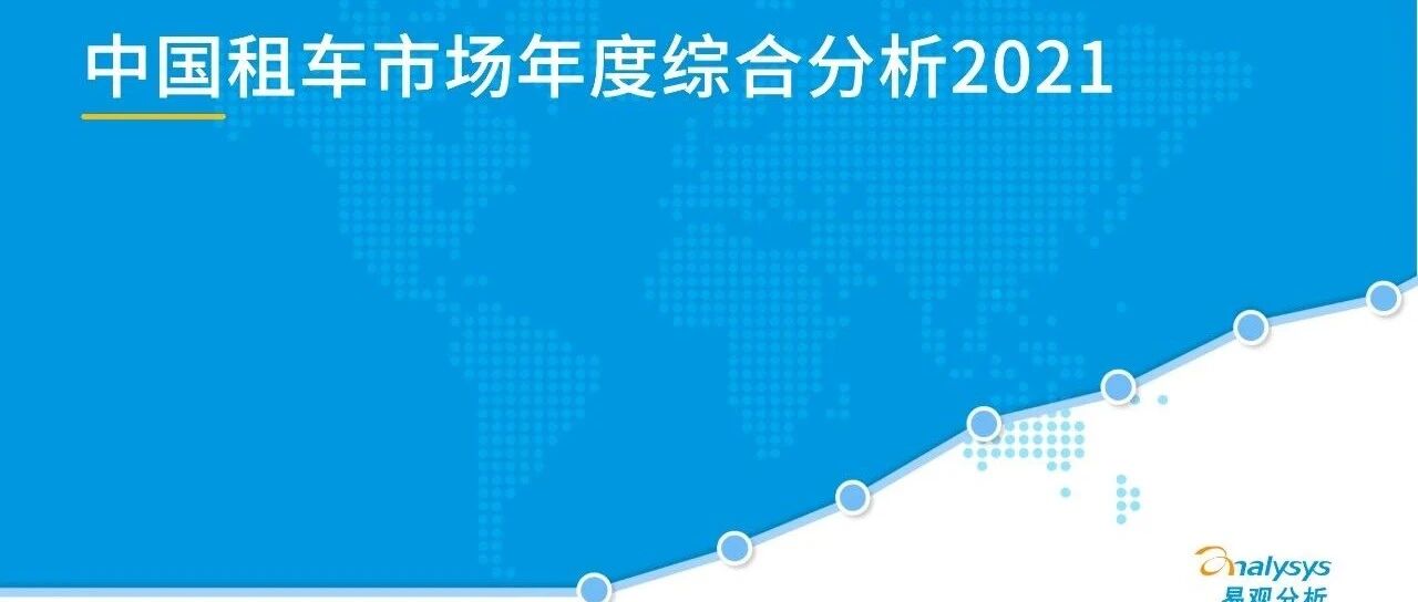 【报告】中国租车市场专题分析2021（附40页PDF文件下载）