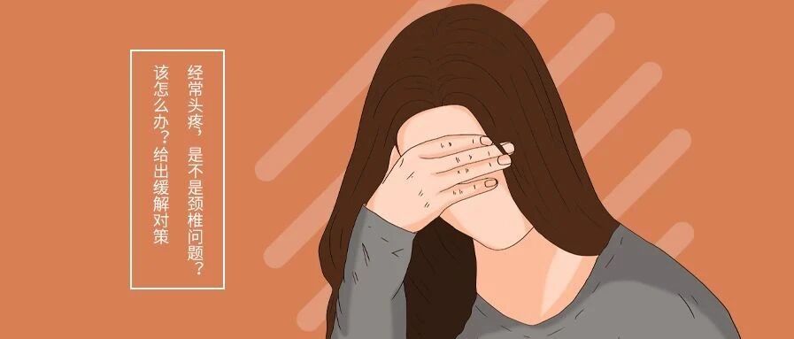 经常头疼，是不是颈椎问题？该怎么办？给出缓解对策