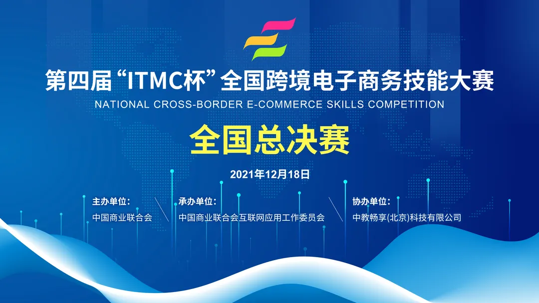 以赛促学 以赛促教 以赛促建 | 2021年“ITMC杯”全国跨境电子商务技能大赛圆满收官