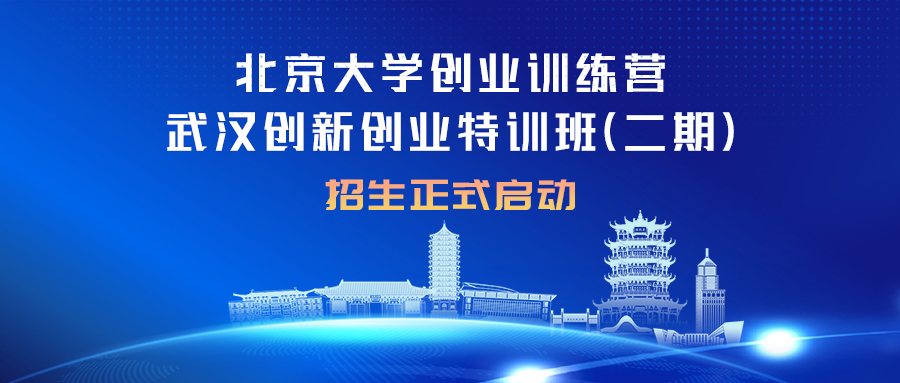 武汉大学创新创业项目 赋能双创 再聚江城 | 北京大学创业训练营武汉创新创业特训班（二期）招生正式启动