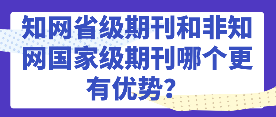 知网省级期刊和非知网国家级期刊哪个更有优势？tuanwenxueshu