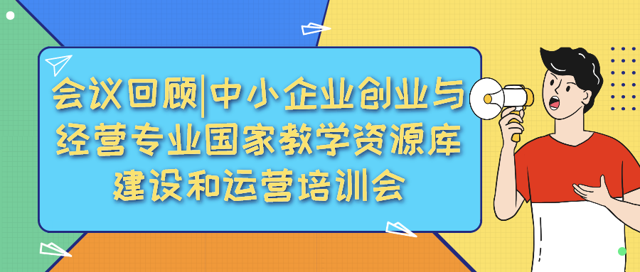 创业项目资源库 中小企业创业与经营专业 国家教学资源库建设和运营培训会圆满举行