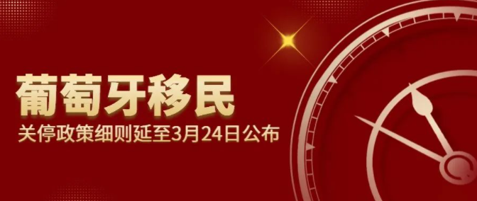 葡萄牙移民关停政策细则延至3月24日公布！